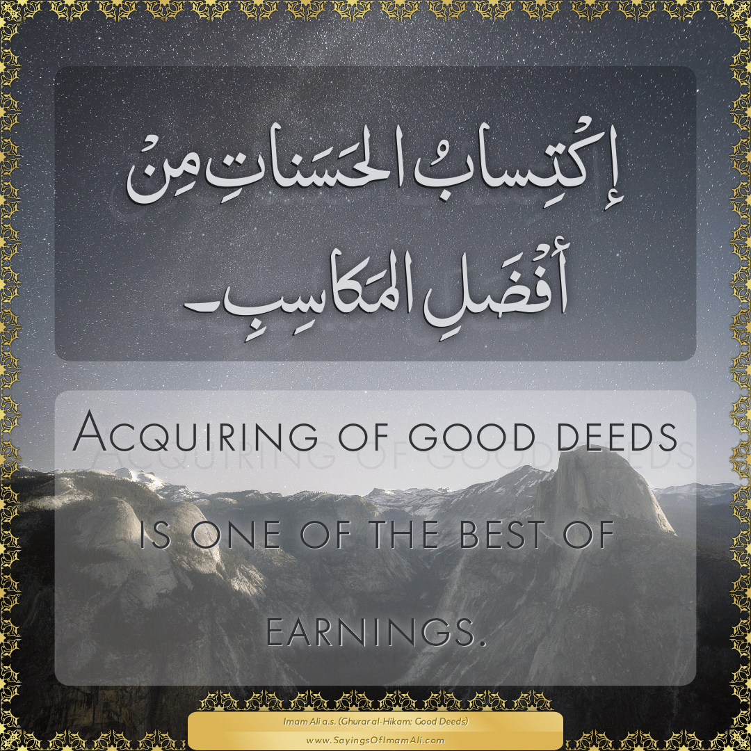 Acquiring of good deeds is one of the best of earnings.